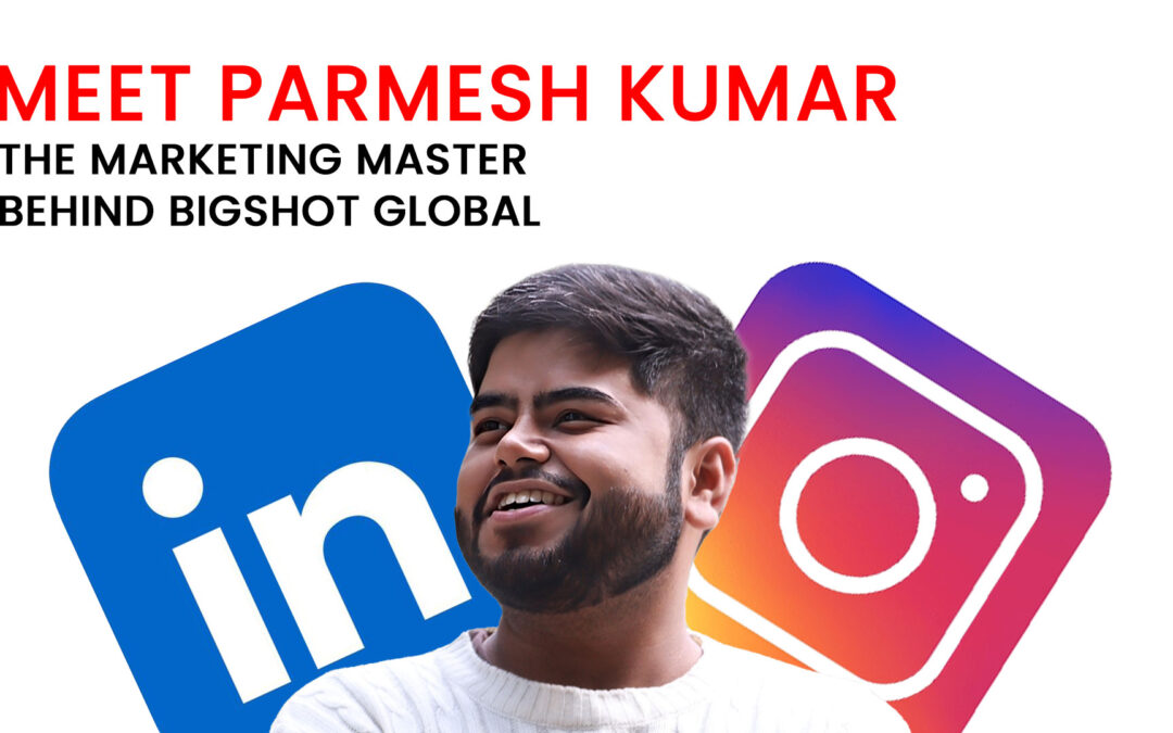 Meet Parmesh Kumar: The Marketing Master Behind BigShot Global